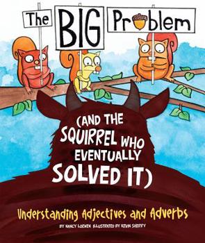 The Big Problem, and the Squirrel Who Eventually Solved It ~ Understanding Adjectives and Adverbs - Book  of the Language on the Loose