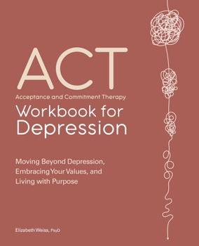 Paperback Acceptance and Commitment Therapy Workbook for Depression: Moving Beyond Depression, Embracing Your Values, and Living with Purpose Book
