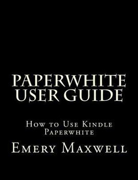 Paperback Paperwhite User Guide: How to Use Kindle Paperwhite Book