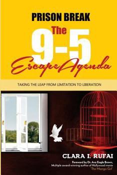 PRISON BREAK: The 9 to 5 Escape Agenda: Taking the Leap from Limitation to Liberation