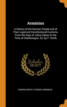 Hardcover Arminius: A History of the German People and of Their Legal and Constitutional Customs, From the Days of Julius C?sar to the Tim Book