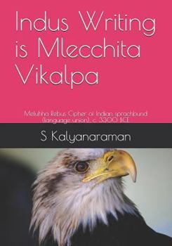 Paperback Indus Writing is Mlecchita Vikalpa: Meluhha Rebus Cipher of Indian sprachbund (language union), c. 3300 BCE Book