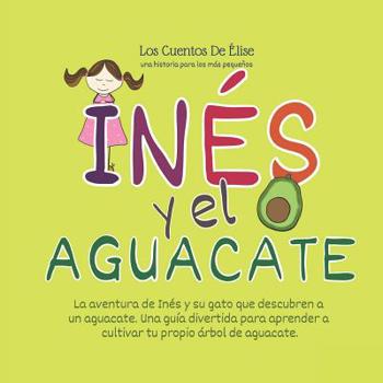 Paperback Los Cuentos De Elise- Una historia para los m?s peque?os - In?s Y El Aguacate: Cuentos educativos para ni?os, una peque?a historia para dormir para ni [Spanish] Book