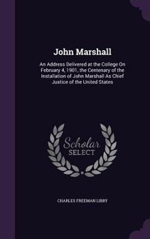 Hardcover John Marshall: An Address Delivered at the College On February 4, 1901, the Centenary of the Installation of John Marshall As Chief J Book