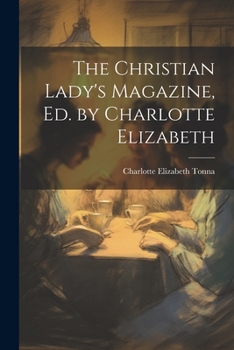 Paperback The Christian Lady's Magazine, Ed. by Charlotte Elizabeth Book