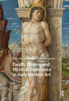Death, Disease and Mystical Experience in Early Modern Art (Visual and Material Culture, 1300-1700)