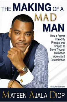 Paperback The Making of a MAD Man: How a Former Inner-City Principal was Shaped to Serve Through Motivation, Adversity, & Determination Book