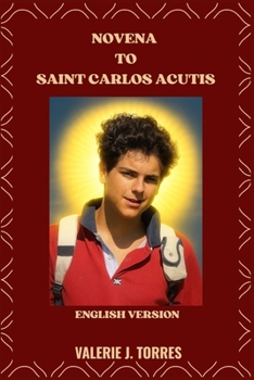 NOVENA TO SAINT CARLOS ACUTIS: A Nine-Day Prayer Journey Inspired by the Life of St. Carlos Acutis