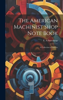 Hardcover The American Machinist Shop Note Book; a Collection of Articles Book