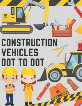 Paperback Construction Vehicles Dot to Dot: Coloring Book for Kids - Fun Activity Dot to Dot For Children Ages 4-8 Filled With Big Trucks Tractors Diggers Workb Book