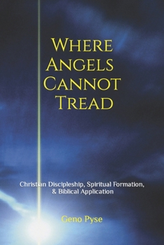 Paperback Where Angels Cannot Tread: Christian Discipleship, Spiritual Formation, & Biblical Application Book