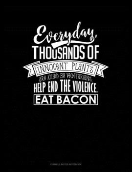 Paperback Everyday, Thousands Of Innocent Plants Are Killed By Vegetarians Help End The Violence Eat Bacon: Cornell Notes Notebook Book