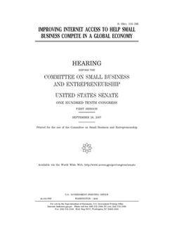 Improving Internet access to help small business compete in a global economy : hearing before the Committee on Small Business and Entrepreneurship, ... Congress, first session, September 26, 2007.