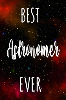 Best Astronomer Ever: The perfect gift for the professional in your life - Funny 119 page lined journal!
