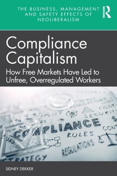 Paperback Compliance Capitalism: How Free Markets Have Led to Unfree, Overregulated Workers Book