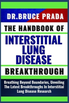 Paperback The Handbook of Interstitial Lung Disease Breakthrough: Breathing Beyond Boundaries, Unveiling The Latest Breakthroughs In Interstitial Lung Disease R Book