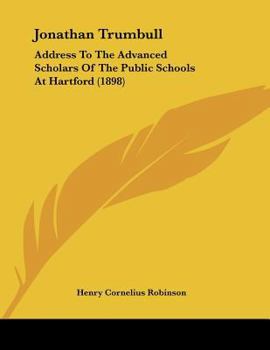 Paperback Jonathan Trumbull: Address To The Advanced Scholars Of The Public Schools At Hartford (1898) Book