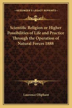 Paperback Scientific Religion or Higher Possibilities of Life and Practice Through the Operation of Natural Forces 1888 Book