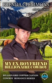 My Ex-Boyfriend Billionaire Cowboy: A Sweet Cowboy Novel (Billionaire Copper Canyon Cowboy Romance series)
