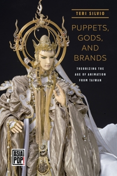 Puppets, Gods, and Brands: Theorizing the Age of Animation from Taiwan - Book  of the Asia Pop!