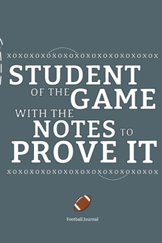 Student of the Game with the Notes to Prove It Football Journal : 6x9 Sports Journal with Motivational Quotes, Areas for Play Design, College Ruled for Notes, Useful for Learning and Teaching Football