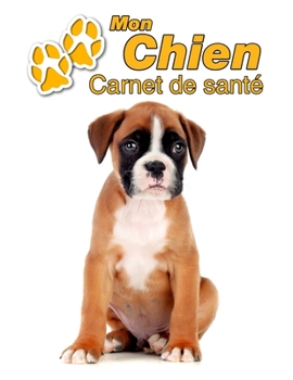 Mon Chien Carnet de santé: Boxer Chiot | 109 pages 22cm x 28cm | Cahier a Remplir | Vaccinations | Suivi Médical | Visites Vétérinaires | Journal | ... Pour les amoureux des chiens (French Edition)