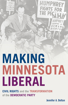 Making Minnesota Liberal: Civil Rights and the Transformation of the Democratic Party