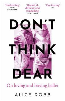 Paperback Don't Think, Dear: On Loving and Leaving Ballet Book