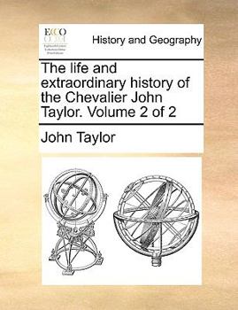 The life and extraordinary history of the Chevalier John Taylor. Volume 2 of 2