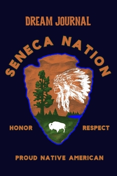 Dream Journal Seneca Tribe Honor Respect Proud Native American: 100 Pages to capture Dreams, Emotions, Interpretations and Feelings.  -  Celebrate Native American Indian Pride.