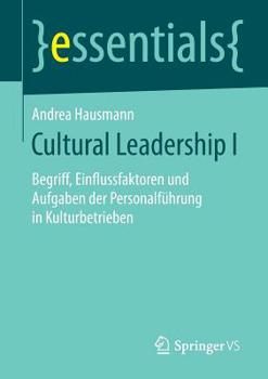 Cultural Leadership I: Begriff, Einflussfaktoren Und Aufgaben Der Personalf�hrung in Kulturbetrieben