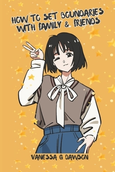 How To Set Boundaries with Family & Friends Period.: Creating Meaningful Connections with Self-worth and Boundaries