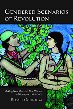 Hardcover Gendered Scenarios of Revolution: Making New Men and New Women in Nicaragua, 1975-2000 Book