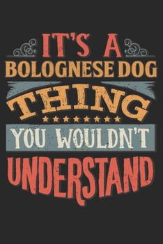It's A Bolognese Dog Thing You Wouldn't Understand: Gift For Bolognese Dog Lover 6x9 Planner Journal