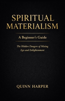Spiritual Materialism: A Beginner's Guide: The Hidden Dangers of Mixing Ego and Enlightenment