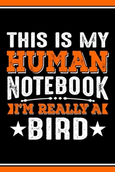 Paperback This Is My Human Notebook I'm Really a Bird: Lined Journal Notebook/Diary for Bird Lover - Best Gift Idea Book