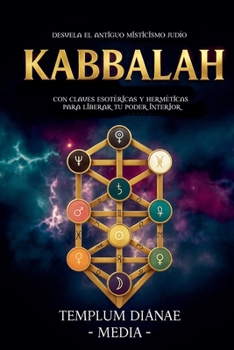 Kabbalah: Desvela el Antiguo Misticismo Judío, con Claves Esotéricas y Herméticas para liberar tu poder interior (Spanish Edition)