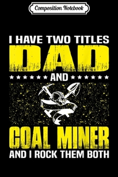 Composition Notebook: Coal Miner Dad Funny Gift For Fathers Day Journal/Notebook Blank Lined Ruled 6x9 100 Pages