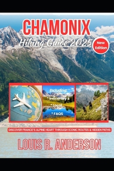 Paperback Chamonix Hiking Guide 2025: Discover France's Alpine Heart Through Iconic Routes & Hidden Paths Book