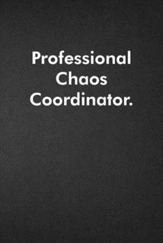 Professional Chaos Coordinator.: Blank Lined Journal Coworker Notebook Funny Office Sarcastic Joke, Humor Journal, Original Gag Gift ... Retirement, Secret Santa or Christmas