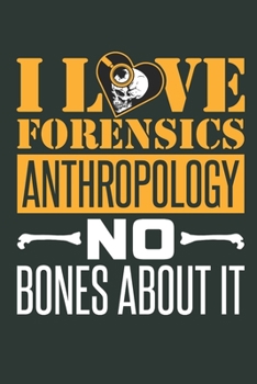 I Love Forensics Anthropology No Bones About It: Anthropology Journal, Blank Paperback Book to write in, 150 pages, college ruled