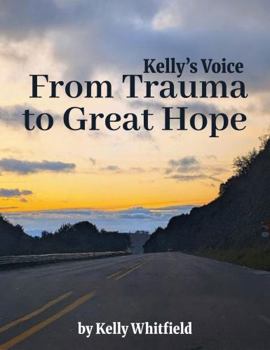 Kelly’s Voice: From Trauma to Great Hope