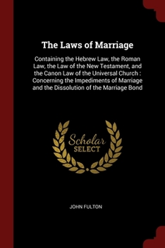 Paperback The Laws of Marriage: Containing the Hebrew Law, the Roman Law, the Law of the New Testament, and the Canon Law of the Universal Church: Con Book