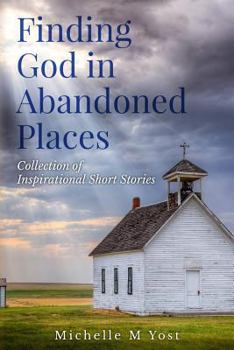 Paperback Finding God In Abandoned Places: Collection of Inspirational Short Stories Book