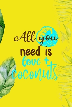 Paperback All You Need Is Love + Coconuts: Notebook Journal Composition Blank Lined Diary Notepad 120 Pages Paperback Yellow Green Plants Coconut Book