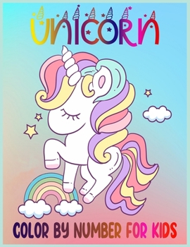UNICORN COLOR BY NUMBER FOR KIDS: Unicorn Coloring Book For Kids, Fun Learning and Coloring Workbook ( Thanksgiving/Christmas/Birthday Gift For Kids)