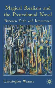 Hardcover Magical Realism and the Postcolonial Novel: Between Faith and Irreverence Book