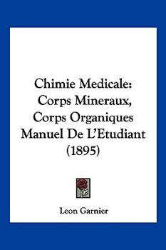 Paperback Chimie Medicale: Corps Mineraux, Corps Organiques Manuel De L'Etudiant (1895) [French] Book