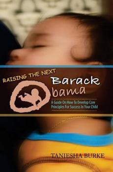 Paperback Raising The Next Barack Obama: A Guide To Develop Core Principles For Success In Your Child Book