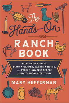 Paperback The Hands-On Ranch Book: How to Tie a Knot, Start a Garden, Saddle a Horse, and Everything Else People Used to Know How to Do Book